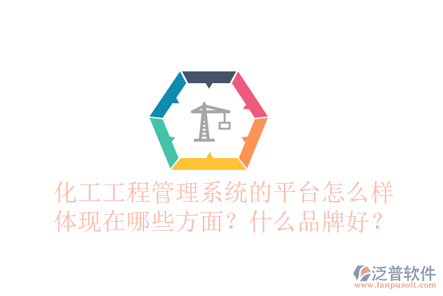 化工工程管理系統(tǒng)的平臺怎么樣體現(xiàn)在哪些方面？什么品牌好？