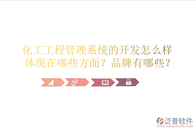 化工工程管理系統(tǒng)的開發(fā)怎么樣體現(xiàn)在哪些方面？品牌有哪些？
