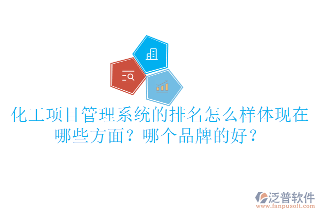 化工項目管理系統(tǒng)的排名怎么樣體現(xiàn)在哪些方面？哪個品牌的好？