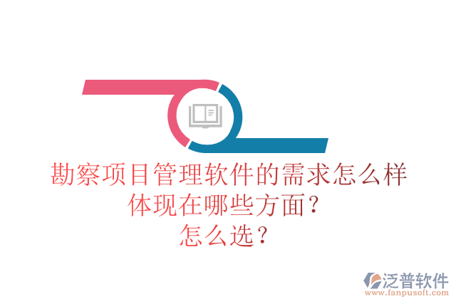 勘察項(xiàng)目管理軟件的需求怎么樣體現(xiàn)在哪些方面？怎么選？