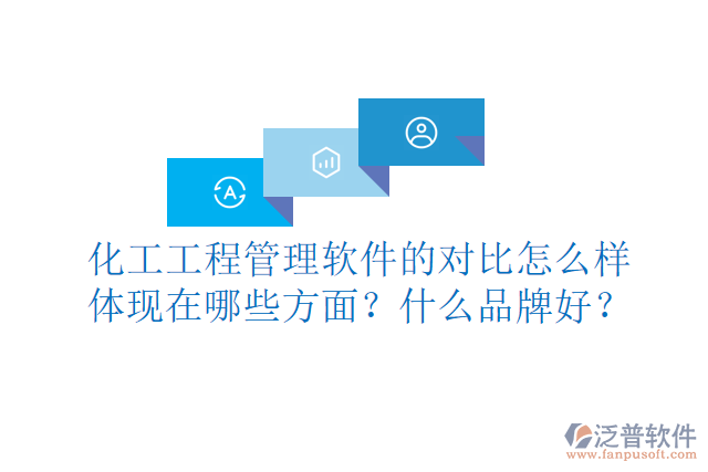 化工工程管理軟件的對比怎么樣體現(xiàn)在哪些方面？什么品牌好？