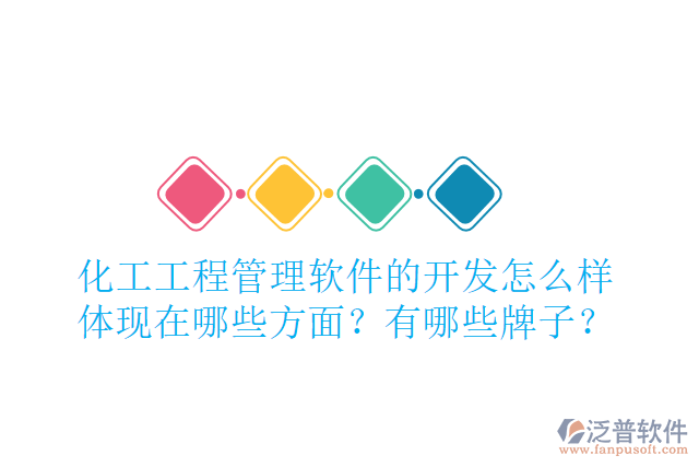 化工工程管理軟件的開發(fā)怎么樣體現(xiàn)在哪些方面？有哪些牌子？
