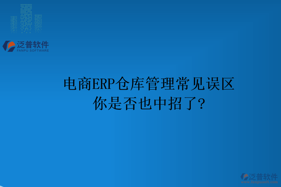 電商ERP倉(cāng)庫管理常見誤區(qū)，你是否也中招了?