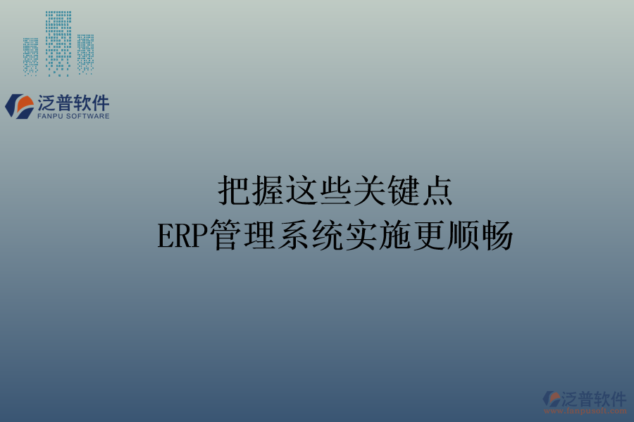把握這些關(guān)鍵點，ERP管理系統(tǒng)實施更順暢