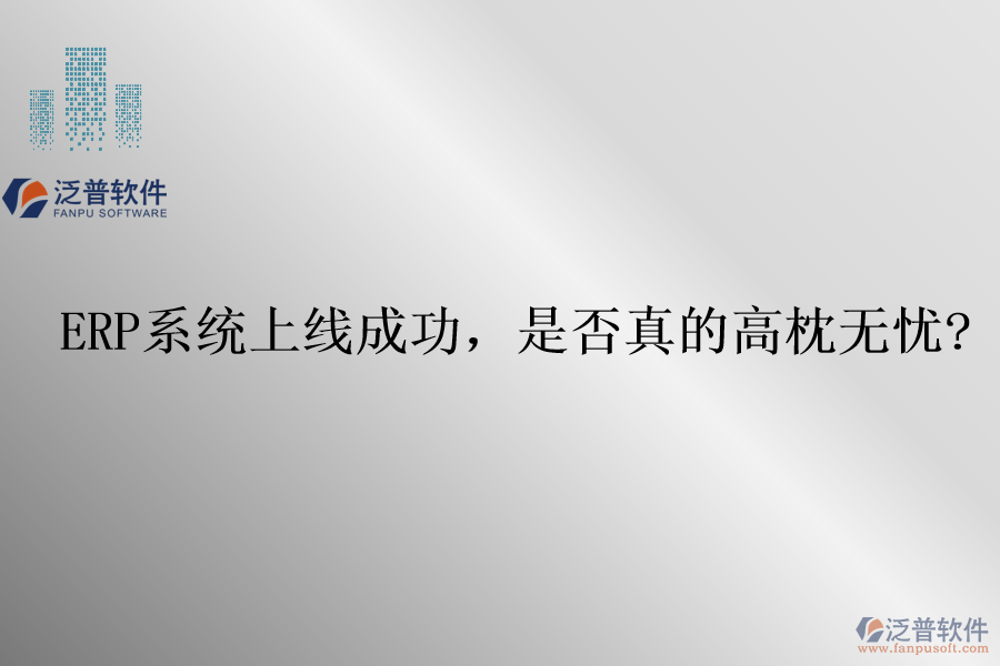 ERP系統(tǒng)上線成功，是否真的高枕無(wú)憂?