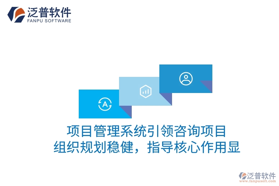 項(xiàng)目管理系統(tǒng)引領(lǐng)咨詢項(xiàng)目：組織規(guī)劃穩(wěn)健，指導(dǎo)核心作用顯