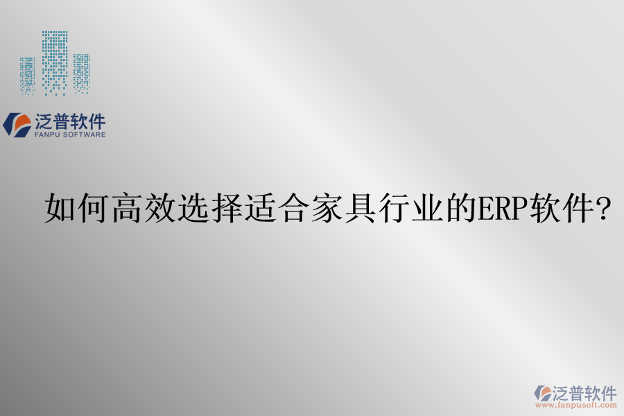 如何高效選擇適合家具行業(yè)的<a href=http://napavibes.com/fanpuerp/ target=_blank class=infotextkey>ERP軟件</a>?