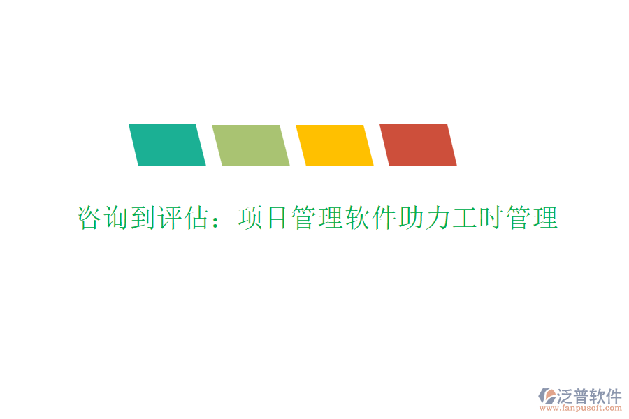 咨詢到評估：項(xiàng)目管理軟件助力工時(shí)管理
