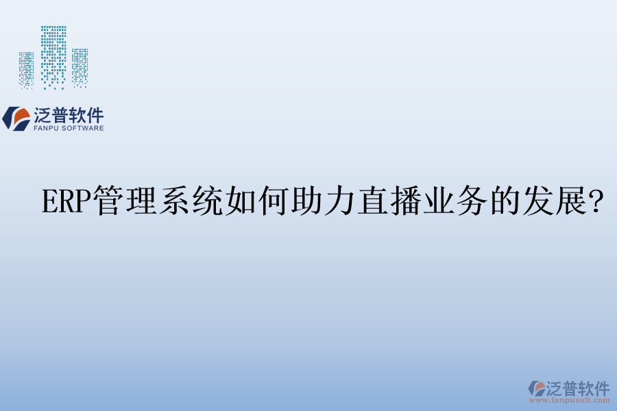 ERP管理系統(tǒng)如何助力直播業(yè)務的發(fā)展?