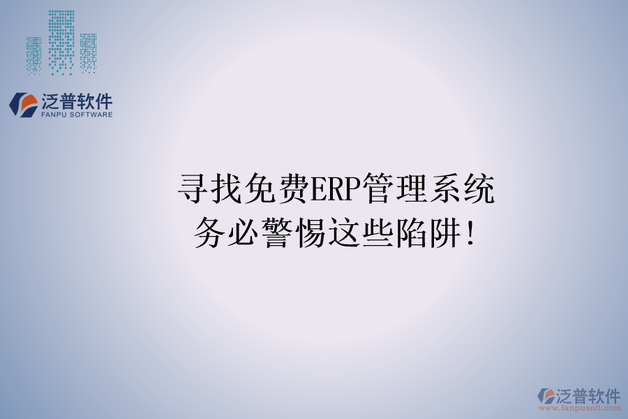 尋找免費(fèi)ERP管理系統(tǒng)，務(wù)必警惕這些陷阱!