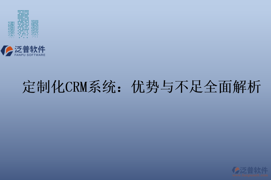 定制化<a href=http://napavibes.com/crm/ target=_blank class=infotextkey>CRM系統(tǒng)</a>：優(yōu)勢(shì)與不足全面解析