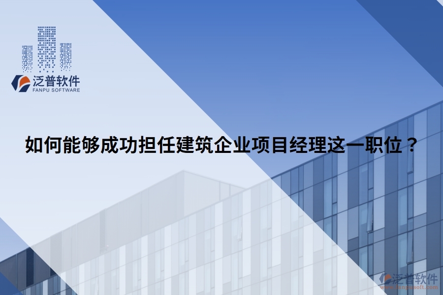如何能夠成功擔(dān)任建筑企業(yè)項(xiàng)目經(jīng)理這一職位？