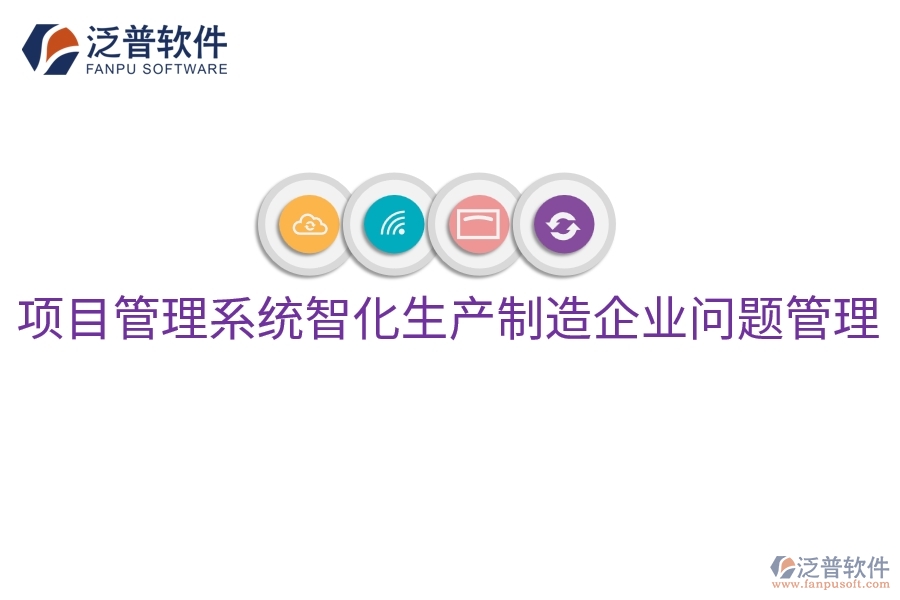 項目管理系統(tǒng)智化生產制造企業(yè)問題管理