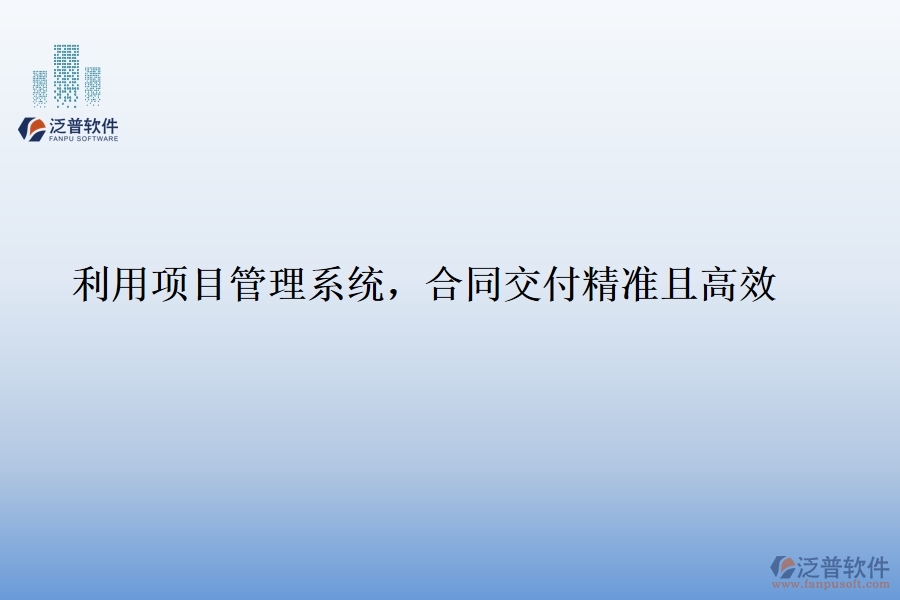 利用項目管理系統(tǒng)，合同交付精準且高效