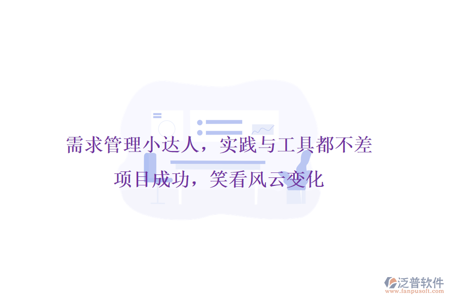 需求管理小達人，實踐與工具都不差!項目成功，笑看風(fēng)云變化