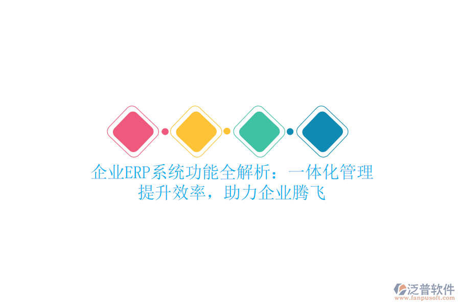 企業(yè)<a href=http://napavibes.com/fanpuerp/ target=_blank class=infotextkey><a href=http://napavibes.com/fanpuerp/ target=_blank class=infotextkey>erp系統(tǒng)</a></a>功能全解析：一體化管理，提升效率，助力企業(yè)騰飛