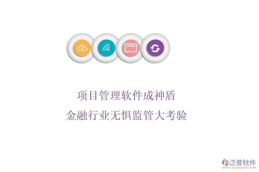 項(xiàng)目管理軟件成神盾，金融行業(yè)無(wú)懼監(jiān)管大考驗(yàn)