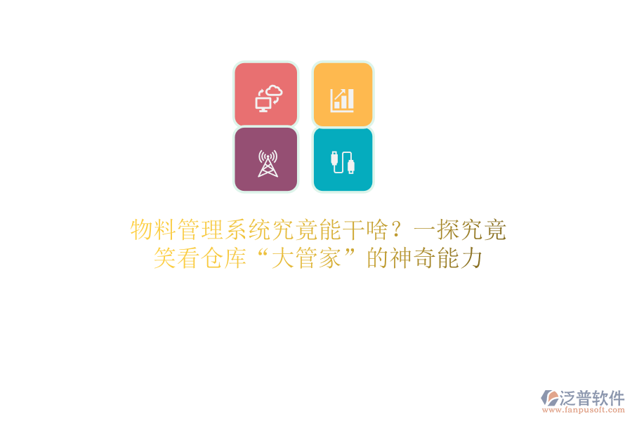 物料管理系統(tǒng)究竟能干啥？一探究竟，笑看倉庫“大管家”的a神奇能力