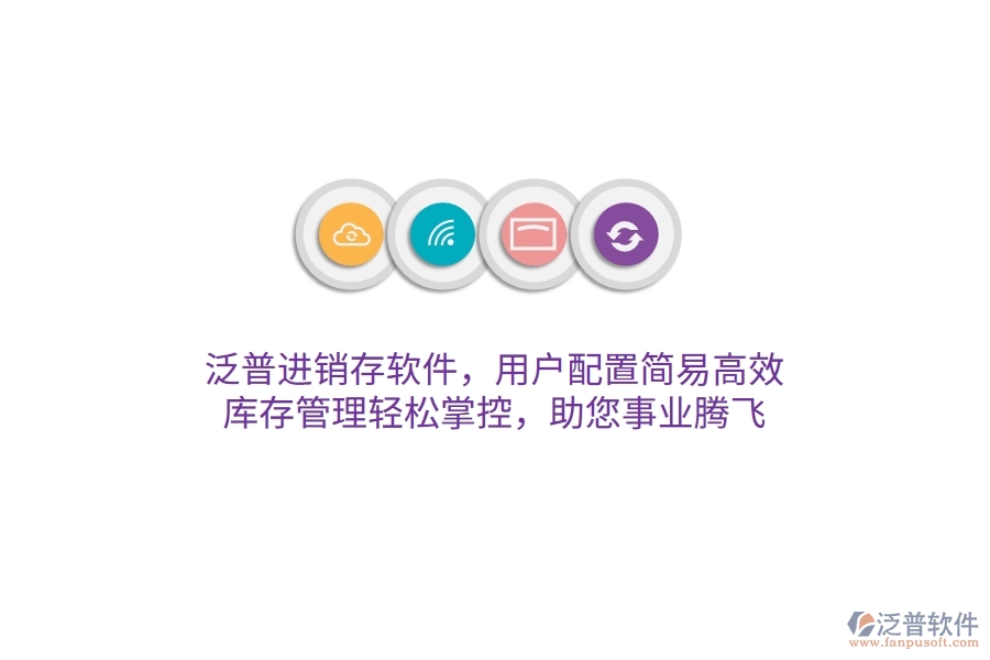 泛普進(jìn)銷存軟件，用戶配置簡易高效，庫存管理輕松掌控，助您事業(yè)騰飛
