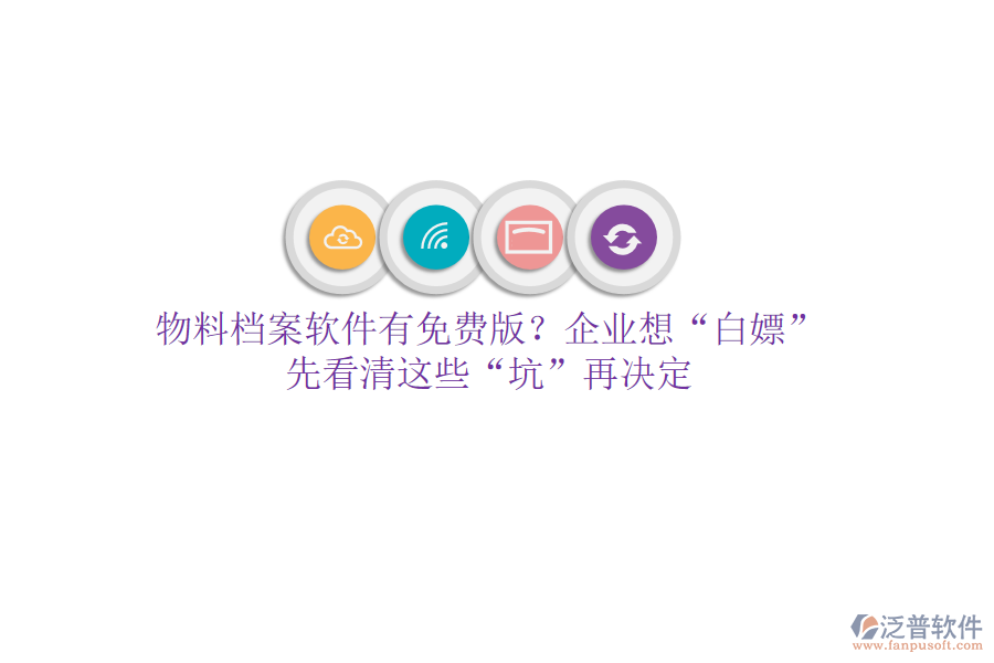 物料檔案軟件有免費版？企業(yè)想“白嫖”？先看清這些“坑”再決定