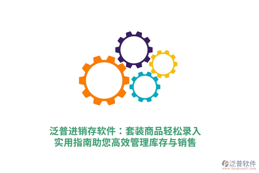 泛普進銷存軟件：套裝商品輕松錄入，實用指南助您高效管理庫存與銷售