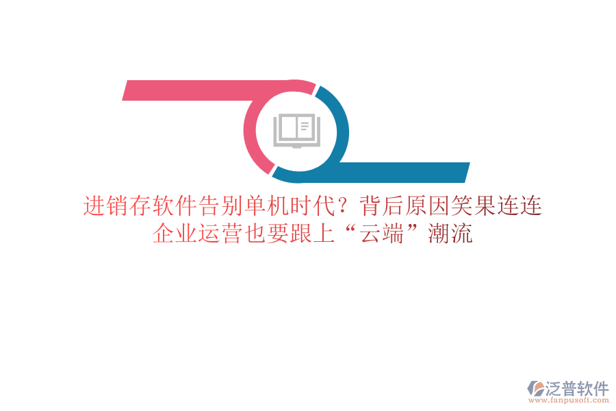 進銷存軟件告別單機時代？背后原因笑果連連，企業(yè)運營也要跟上“云端”潮流