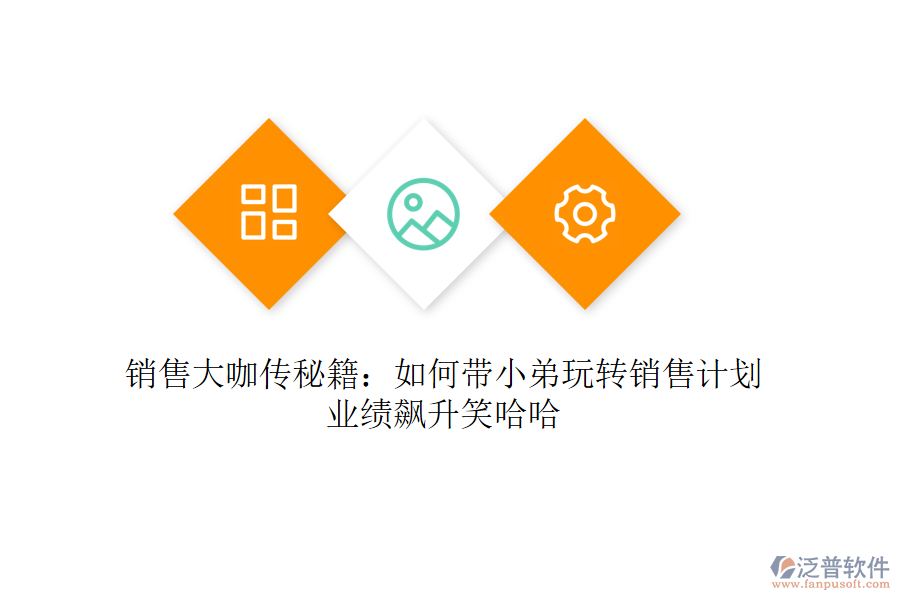 銷售大咖傳秘籍：如何帶小弟玩轉(zhuǎn)銷售計劃，業(yè)績飆升笑哈哈