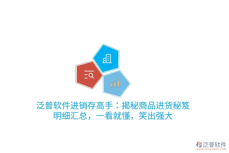 泛普進(jìn)銷(xiāo)存高手：揭秘商品進(jìn)貨“秘笈”，明細(xì)匯總，一看就懂，笑出強(qiáng)大