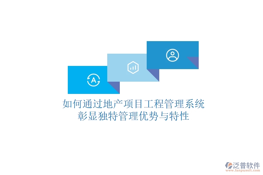 如何通過地產(chǎn)項(xiàng)目工程管理系統(tǒng)彰顯獨(dú)特管理優(yōu)勢與特性？