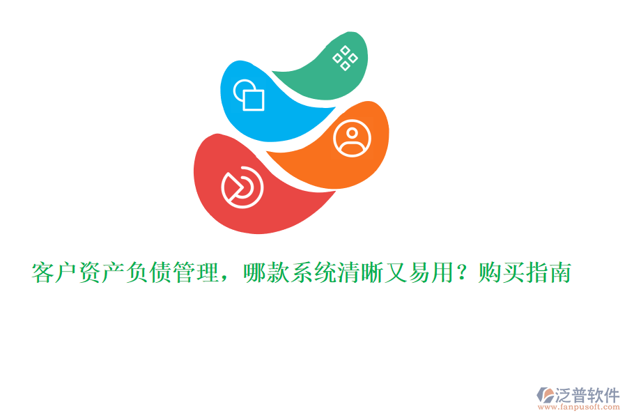 客戶資產(chǎn)負債管理，哪款系統(tǒng)清晰又易用？購買指南
