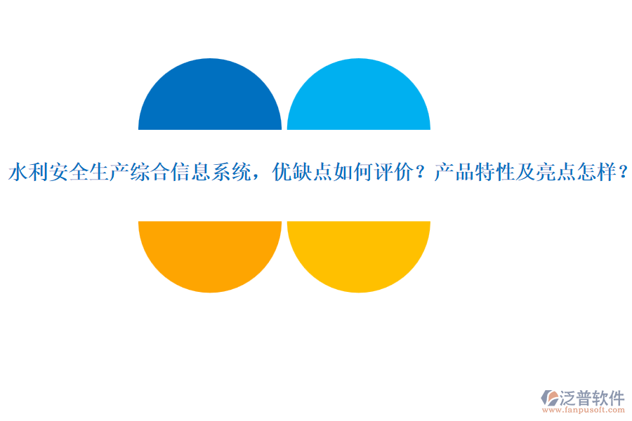 水利安全生產(chǎn)綜合信息系統(tǒng)，優(yōu)缺點如何評價？產(chǎn)品特性及亮點怎樣？