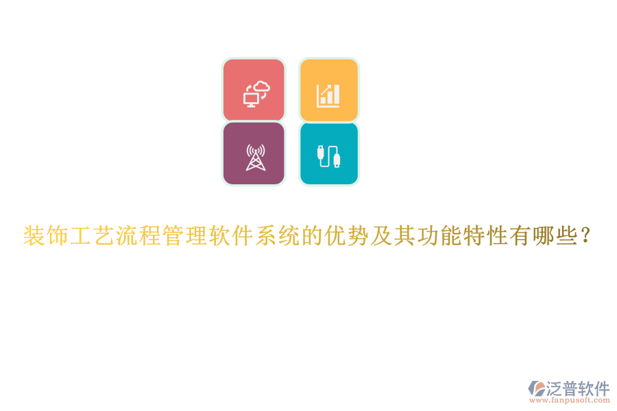 裝飾工藝流程管理軟件系統(tǒng)的優(yōu)勢及其功能特性有哪些？