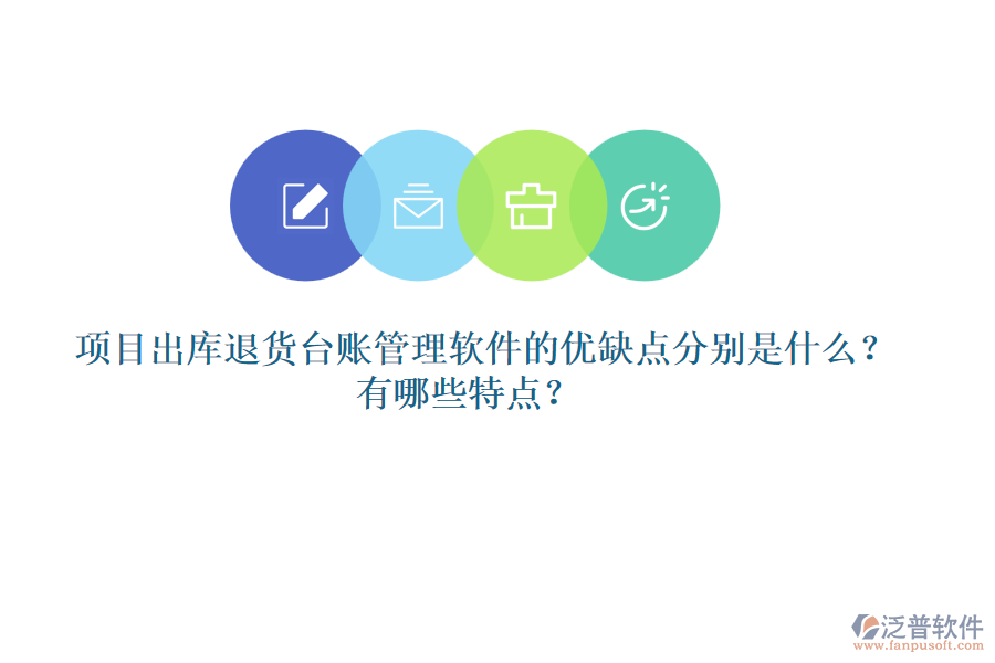 項目出庫退貨臺賬管理軟件的優(yōu)缺點分別是什么？有哪些特點？