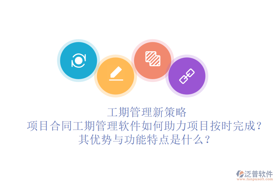 工期管理新策略：項(xiàng)目合同工期管理軟件如何助力項(xiàng)目按時(shí)完成？其優(yōu)勢(shì)與功能特點(diǎn)是什么？