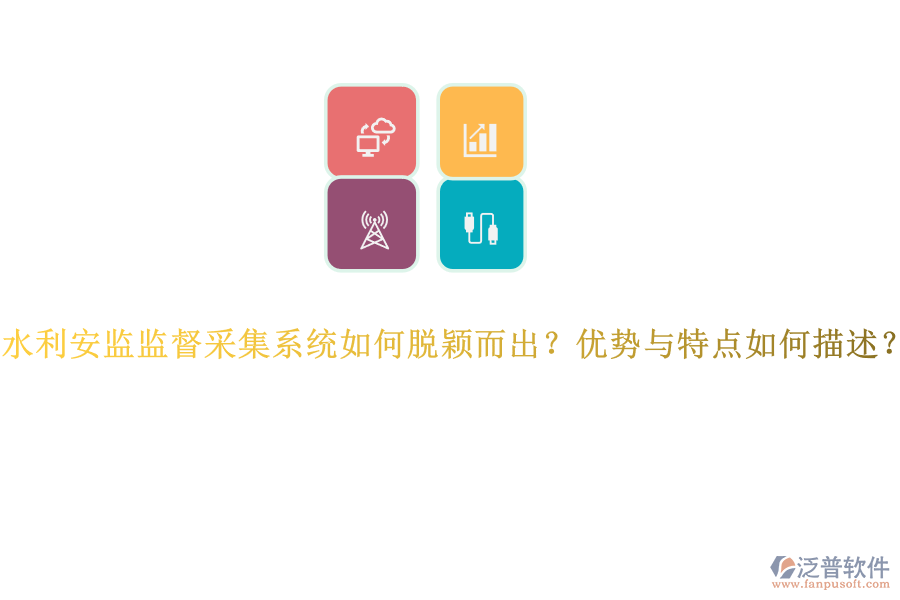 水利安監(jiān)監(jiān)督采集系統(tǒng)如何脫穎而出？優(yōu)勢與特點(diǎn)如何描述？