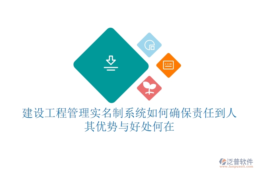 建設(shè)工程管理實(shí)名制系統(tǒng)如何確保責(zé)任到人？其優(yōu)勢(shì)與好處何在？