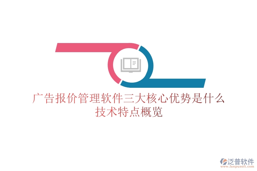 廣告報(bào)價(jià)管理軟件三大核心優(yōu)勢(shì)是什么？技術(shù)特點(diǎn)概覽？