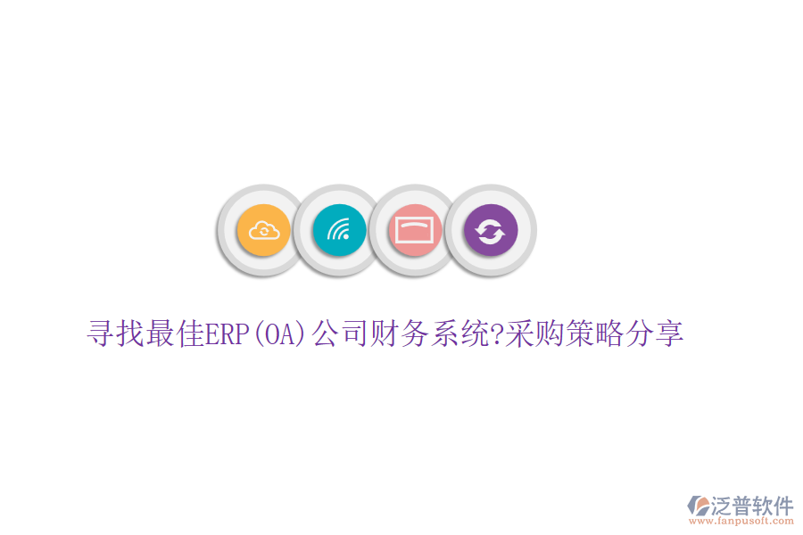 尋找最佳ERP(OA)公司財務系統(tǒng)?采購策略分享
