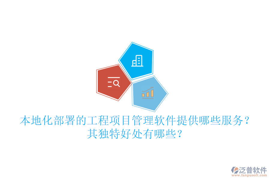 本地化部署的工程項目管理軟件提供哪些服務？其獨特好處有哪些？