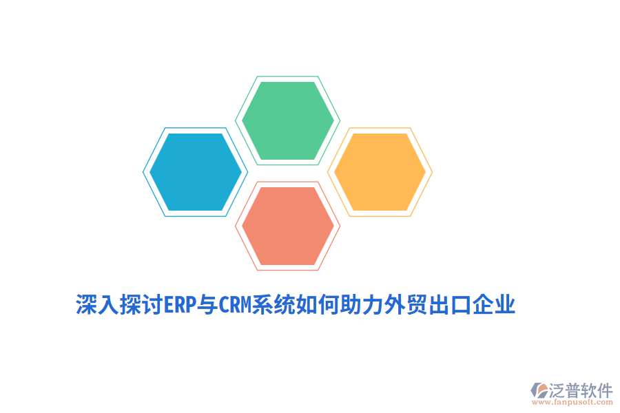 深入探討ERP與CRM系統(tǒng)如何助力外貿(mào)出口企業(yè)？