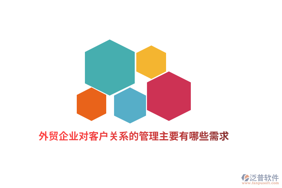 外貿(mào)企業(yè)對(duì)客戶關(guān)系的管理主要有哪些需求？   