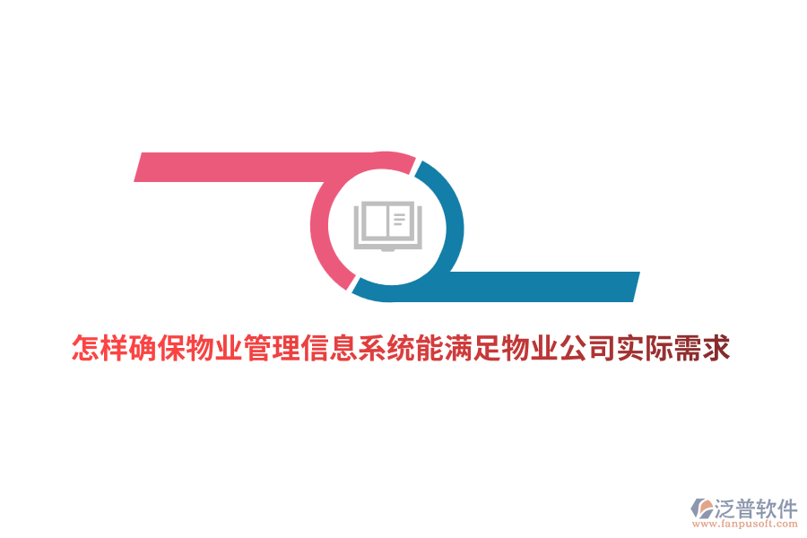怎樣確保物業(yè)管理信息系統(tǒng)能滿足物業(yè)公司實際需求？