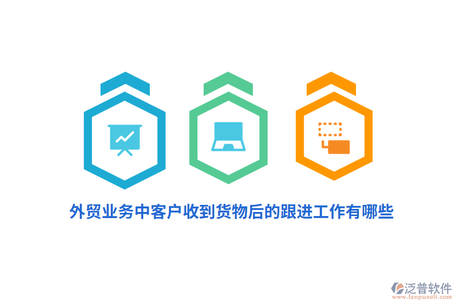 外貿(mào)業(yè)務(wù)中客戶收到貨物后的跟進(jìn)工作有哪些？