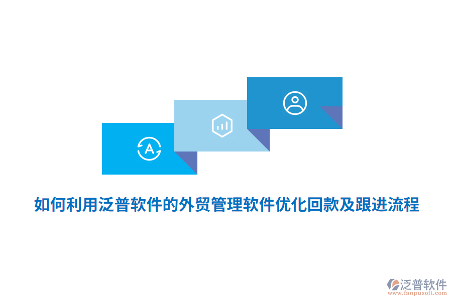 如何利用泛普軟件的外貿(mào)管理軟件優(yōu)化回款及跟進(jìn)流程？