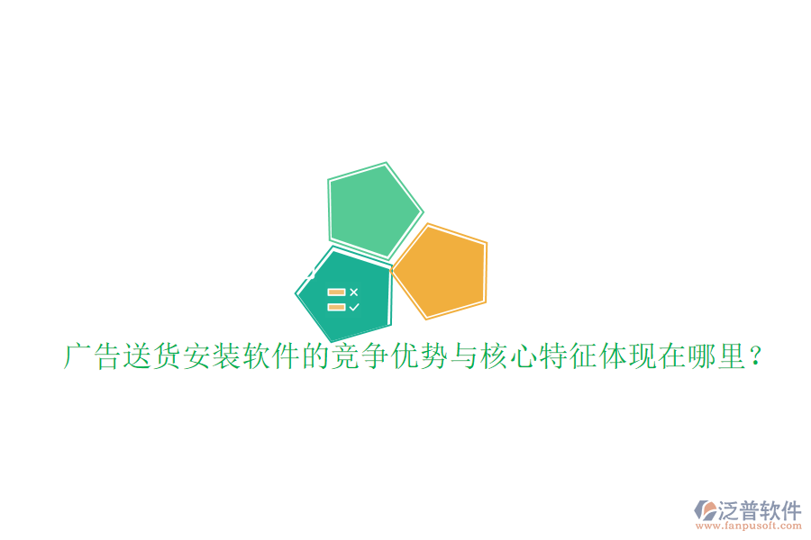 廣告送貨安裝軟件的競爭優(yōu)勢與核心特征體現(xiàn)在哪里？