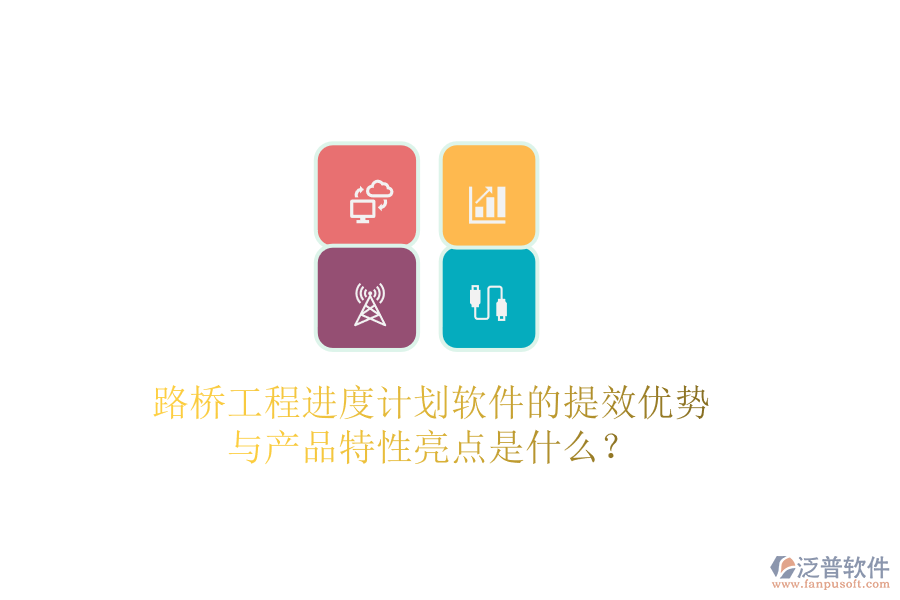 路橋工程進(jìn)度計劃軟件的提效優(yōu)勢與產(chǎn)品特性亮點(diǎn)是什么？