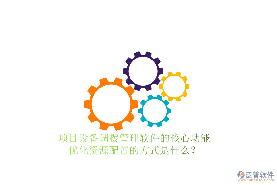 項(xiàng)目設(shè)備調(diào)撥管理軟件的核心功能及其優(yōu)化資源配置的方式是什么？
