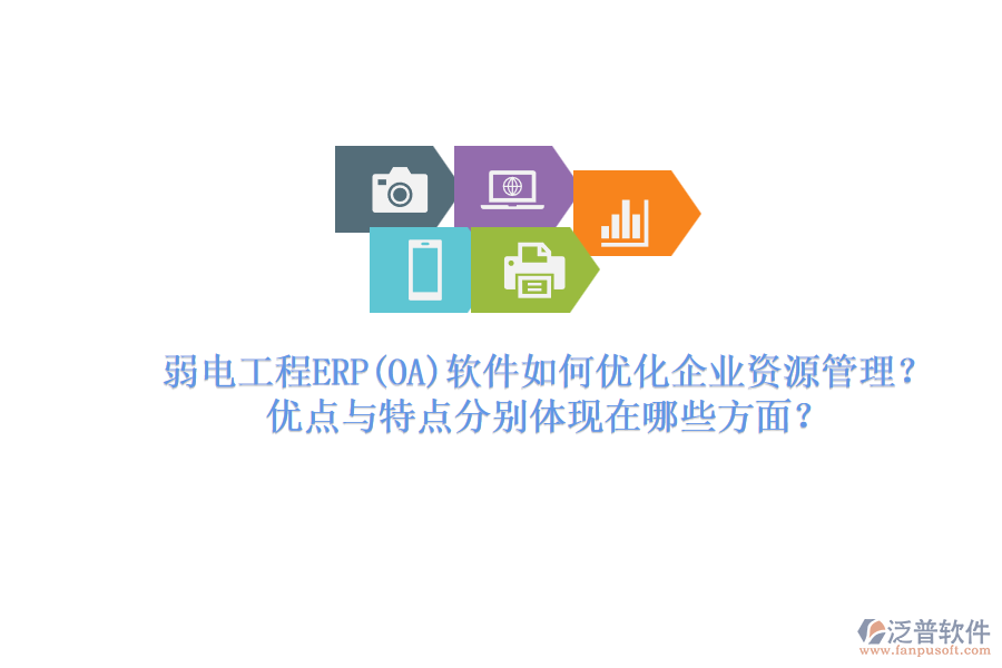 弱電工程ERP軟件如何優(yōu)化企業(yè)資源管理？優(yōu)點與特點分別體現(xiàn)在哪些方面？