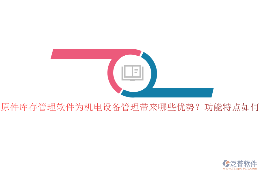 原件庫存管理軟件為機電設備管理帶來哪些優(yōu)勢？功能特點如何？