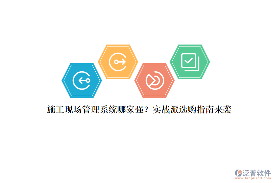 施工現(xiàn)場管理系統(tǒng)哪家強？實戰(zhàn)派選購指南來襲